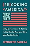 Recoding America: Why Government Is Failing in the Digital Age and How We Can Do Better