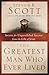 The Greatest Man Who Ever Lived: Secrets for Unparalleled Success from the Life of Jesus by Scott, Steven K. (February 28, 2012) Paperback