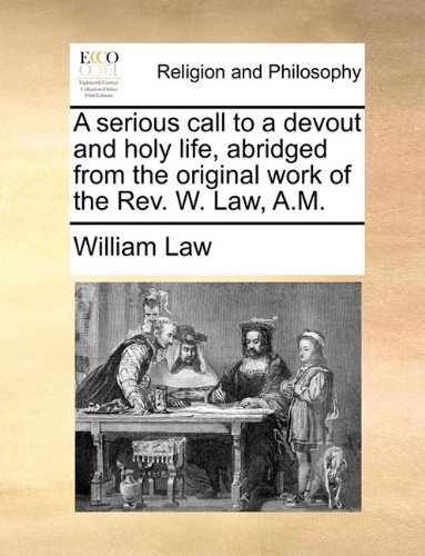 A serious call to a devout and holy life, abridged from the original work of the Rev. W. Law, A.M. by William Law