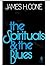 The Spirituals and the Blues by James H. Cone