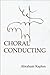 Choral Conducting by Abraha...