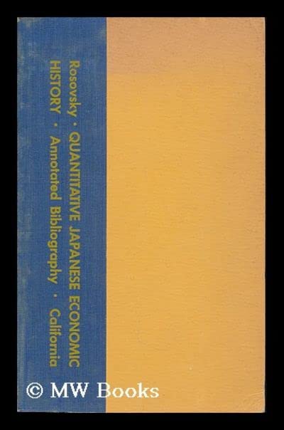 Quantitative Japanese Economic History - an Annotated Bibliography and a Survey of U. S. Holdings / Compiled by Henry Rosovsky in Association with Harry Nishio and Konosuke Odaka (Paperback)