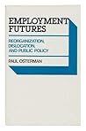 Employment Futures: Reorganization, Dislocation, and Public Policy