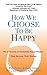 How We Choose to Be Happy: The 9 Choices of Extremely Happy People--Their Secrets, Their Stories by Rick Foster Greg Hicks(1990-01-01)