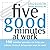 Five Good Minutes at Work: 100 Mindful Practices to Help You Relieve Stress and Bring Y (Five Good Minutes) by Jeffrey Brantley (2007-08-31)