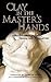 CLAY IN THE MASTER'S HANDS ...