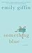 By Emily Giffin - Something Blue by Emily Giffin