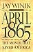 April 1865: The Month That Saved America