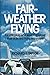 Fair-Weather Flying: For VFR Pilots Who Want to Improve Their Skills and Flying Enjoyment