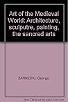 Art of the Medieval World: Architecture, Sculpture, Painting, the Sacred Arts
