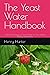 The Yeast Water Handbook: Unlock the Magic of Yeast Water for Your Bread Baking Adventures