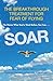 Soar: The Breakthrough Treatment For Fear Of Flying by Tom Bunn (2013-10-01)