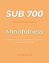Mindfulness: 5 simple steps on how to cultivate presence and inner peace in under 700 words (Sub 700)