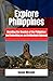 Explore Philippines: Unveiling the Wonders of the Philippines and Embarking on an Archipelagic Odyssey