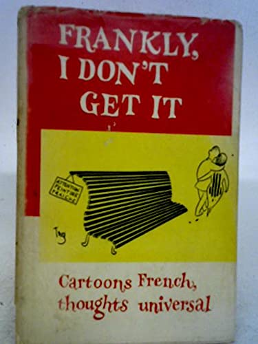 Frankly, I don't Get it: Cartoons French, Thoughts Universal. (Hardcover)