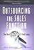 Outsourcing the Sales Function: The Real Costs of Field Sales by Erin Anderson (2005-02-10)