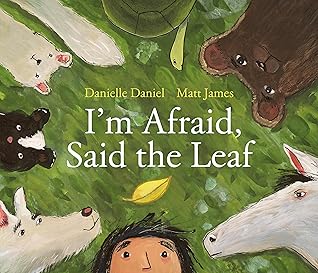 I'm Afraid, Said the Leaf by Danielle Daniel