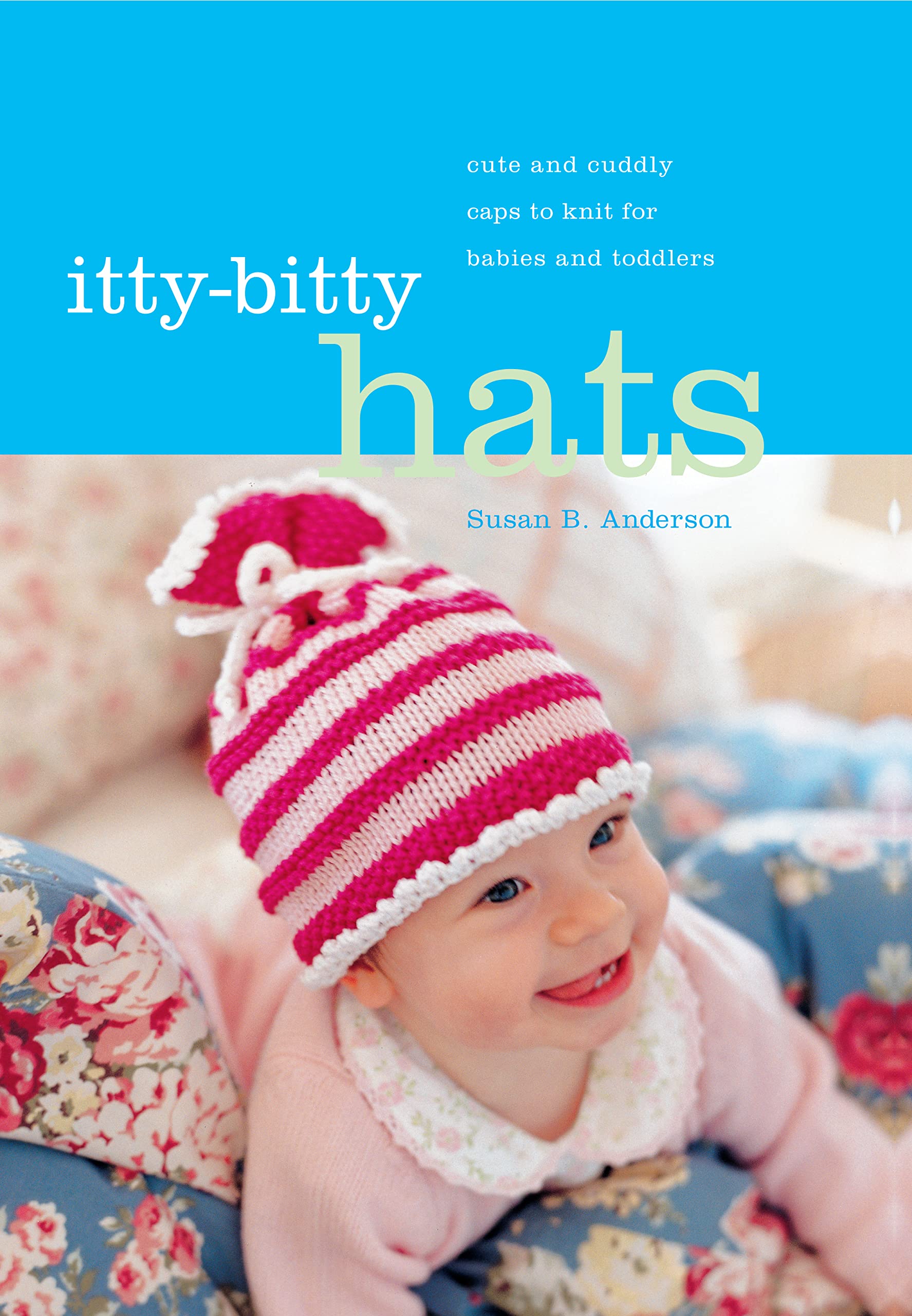 Itty-Bitty Hats: Cute and Cuddly Caps to Knit for Babies and Toddlers (Kindle Edition)
