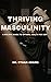 Thriving Masculinity: A Holistic Guide to Optimal Health for Men