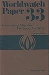 International Migration: The Search for Work (Worldwatch Papers) International Migration: The Search for Work (Worldwatch Papers)