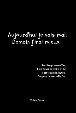 Aujourd'hui je vais mal, Demain j'irai mieux. (French Edition)