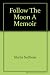 Follow the Moon: A Memoir