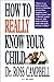 How to Really Know Your Child by D. Ross Campbell