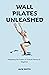 Wall Pilates Unleashed: Mas...