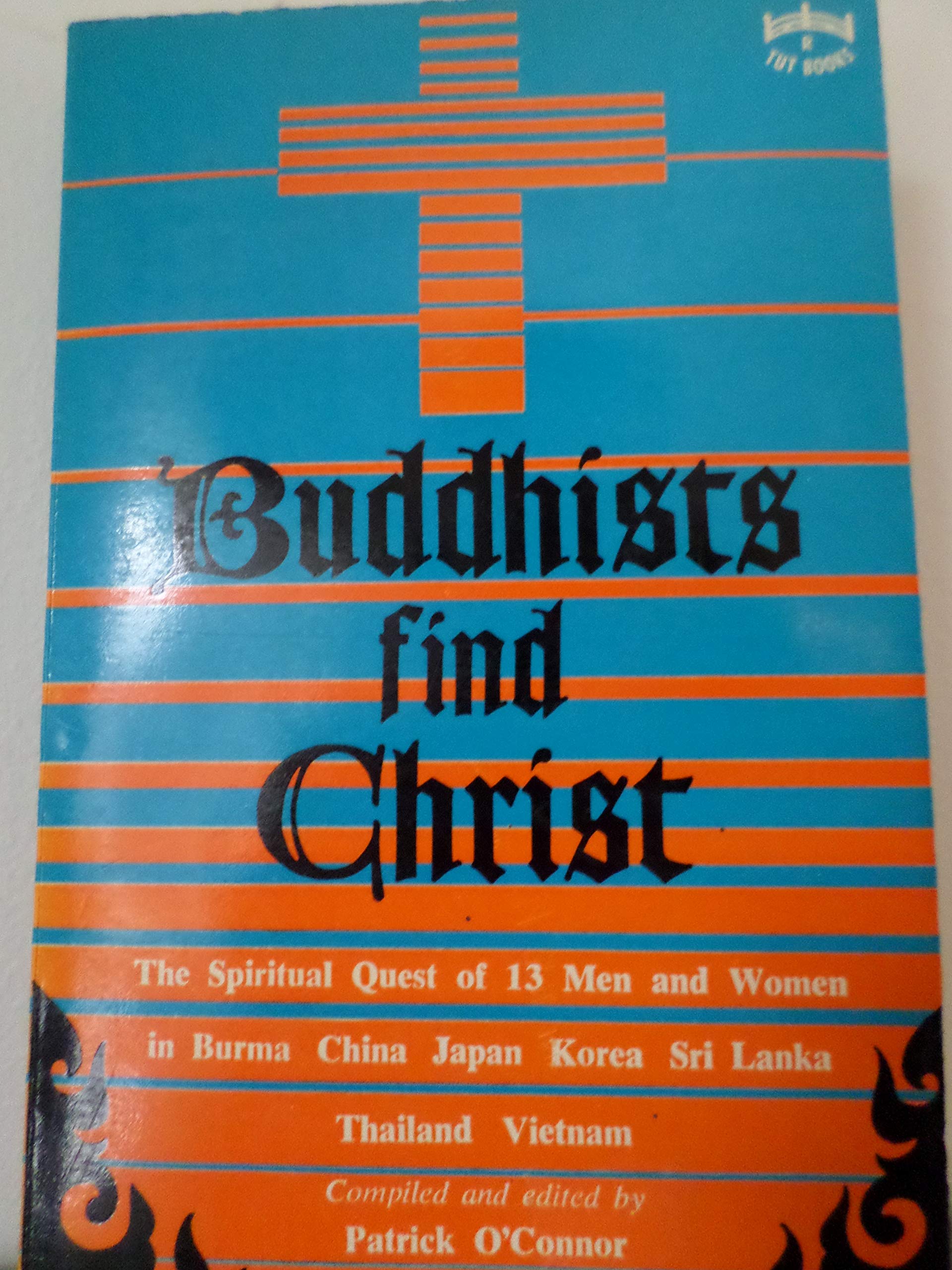 Buddhists Find Christ: The Spiritual Quest of Thirteen Men and Women in Burma, China, Japan, Korea, Sri Lanka, Thailand, Vietnam (Tut Books : R)