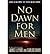 [ NO DAWN FOR MEN: A NOVEL OF IAN FLEMING, J.R.R. TOLKIEN, AND NAZI GERMANY ] By LePore, James ( Author) 2013 [ Paperback ]