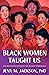 Black Women Taught Us: An I...