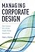 Managing Corporate Design: Best Practices for In-House Graphic Design Departments by Peter L. Phillips (2015-03-17)