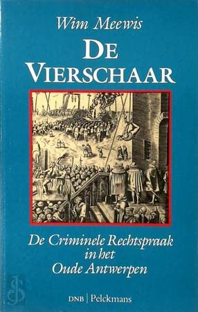 De vierschaar: De criminele rechtspraak in het oude Antwerpen van de veertiende tot het einde van de achttiende eeuw (Dutch Edition)