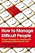 How to Manage Difficult Peo...