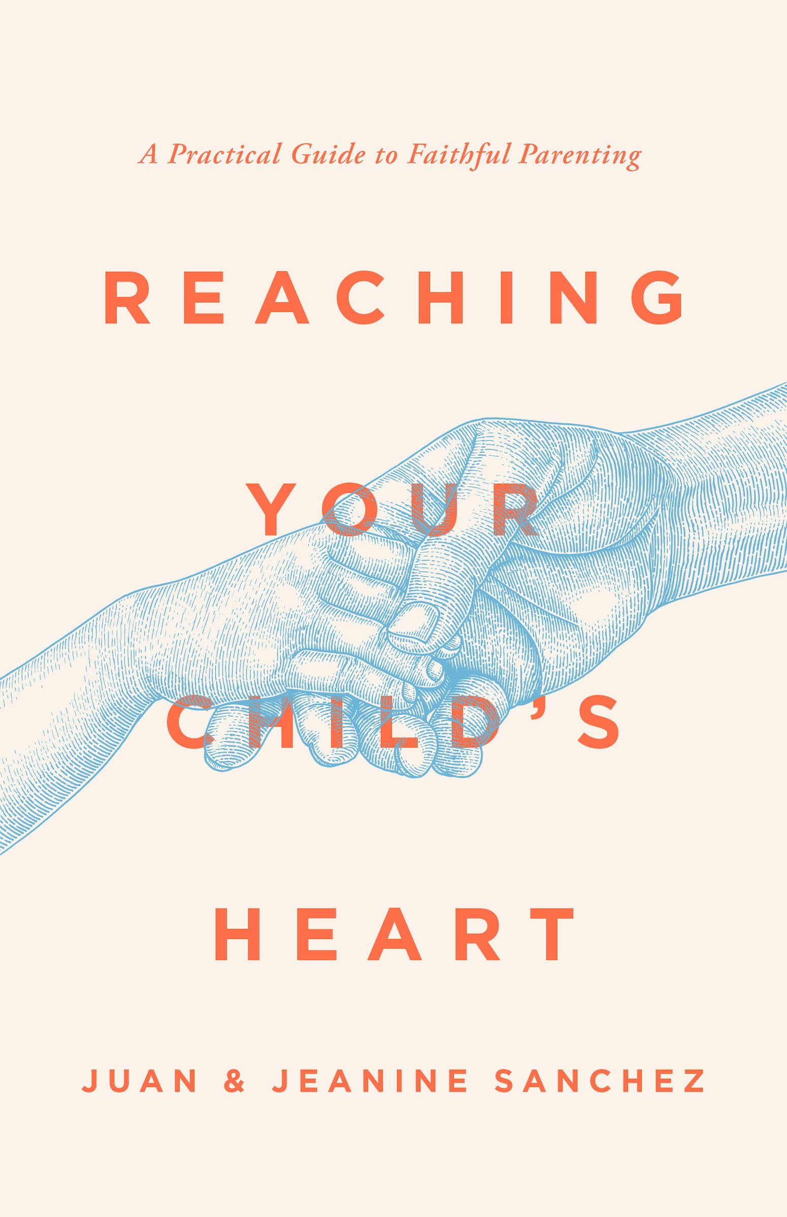 Reaching Your Child's Heart: A Practical Guide to Faithful Parenting (Paperback)