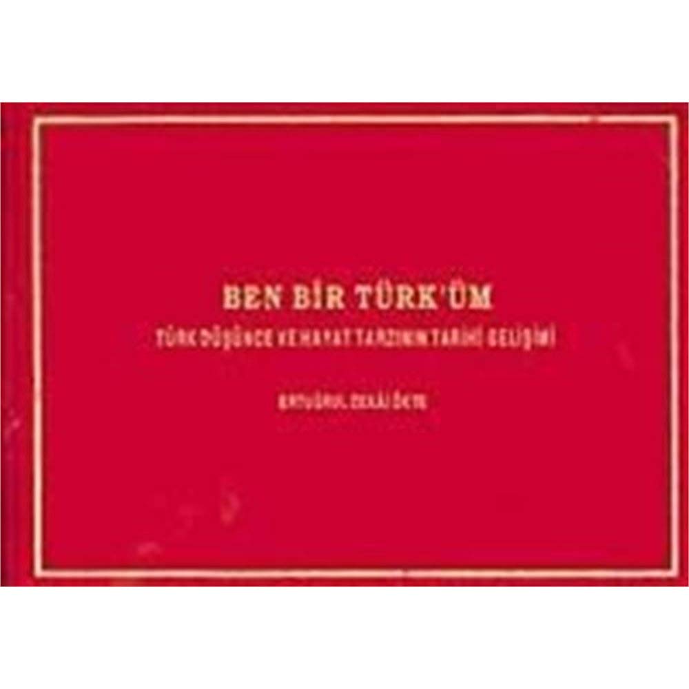Ben Bir Turk'um : Turk Dusunce ve Hayat Tarzinin Tarihi Gelisimi (Unknown Binding)