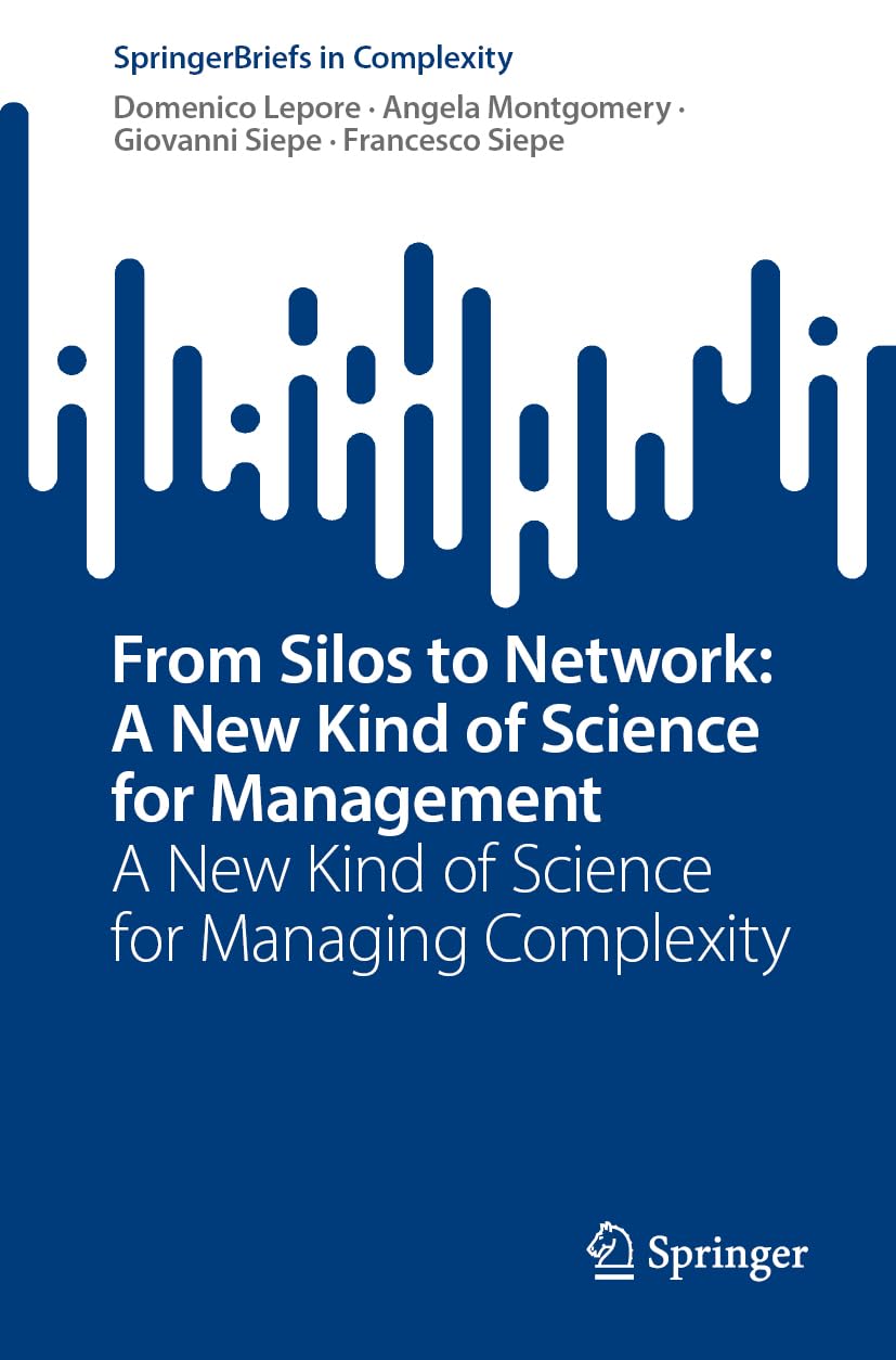 From Silos to Network: A New Kind of Science for Management: A New Kind of Science for Managing Complexity (SpringerBriefs in Complexity)