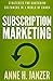 Subscription Marketing: Strategies for Nurturing Customers in a World of Churn by Anne H Janzer (9-Jan-2015) Paperback
