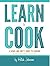 Learn To Cook: A Down and Dirty Guide to Cooking (For People Who Never Learned How) by Hilah Johnson (2012-12-01)