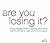 Are You Losing It? Losing W...