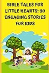 Bible Tales for Little Hearts: 30 Engaging Stories for Kids: Bible Stories for Kids