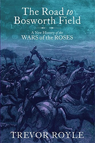 The Road To Bosworth Field: A New History of the Wars of the Roses: The Struggle Between Lancaster and York 1400-1487 by Trevor Royle (2009-02-05)
