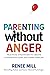 Parenting Without Anger: Practical Strategies to Create Cooperative Kids and Happy Families
