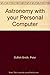 Astronomy with your Personal Computer by Peter Duffett-Smith (1985-11-28)