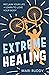 Extreme Healing: Reclaim Yo...
