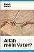 Allah - mein Vater?. Mein W...