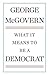 George McGovern'sWhat It Means to Be a Democrat [Hardcover]2011