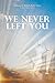 We Never Left You by Beth Olsen (2016-02-15)