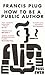 Francis Plug - How To Be A Public Author by Paul Ewen by Paul Ewen