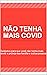 NÃO TENHA MAIS COVID